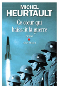 Title: Ce c ur qui haïssait la guerre, Author: Michel Heurtault