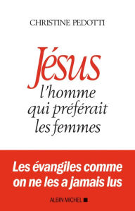 Title: Jésus l'homme qui préférait les femmes, Author: Christine Pedotti