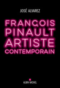Title: François Pinault artiste contemporain, Author: José Alvarez