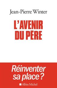 Title: L'Avenir du père: Réinventer sa place ?, Author: Jean-Pierre Winter