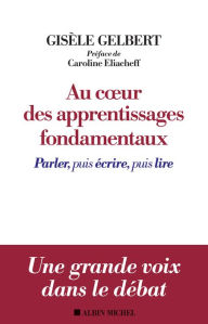 Title: Au coeur des apprentissages fondamentaux: Parler puis écrire puis lire, Author: Gisèle Gelbert