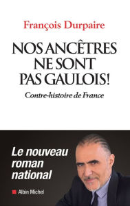 Title: Nos ancêtres ne sont pas gaulois !: Contre-histoire de France, Author: François Durpaire