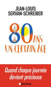 Title: 80 ans un certain âge, Author: Jean-Louis Servan-Schreiber