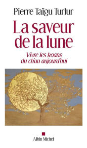 Title: La Saveur de la lune: Vivre les koans du ch'an aujourd hui, Author: Pierre Taigu Turlur