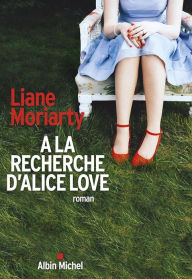 Title: À la recherche d'Alice Love / What Alice Forgot, Author: Liane Moriarty