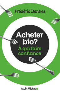Title: Acheter bio ?: A qui faire confiance, Author: Frédéric Denhez