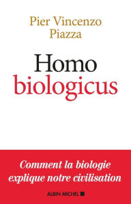 Title: Homo Biologicus: Comment la biologie explique la nature humaine, Author: Pier Vincenzo PIAZZA