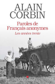 Title: Paroles de français anonymes: Au c ur des années trente, Author: Alain Corbin