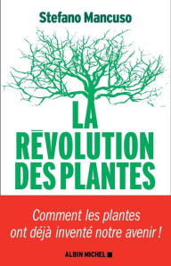 Title: La Révolution des plantes: Comment les plantes ont déjà inventé notre avenir, Author: Stefano Mancuso