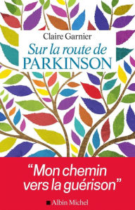 Title: Sur la route de Parkinson: Mon chemin vers la guérison, Author: Claire Garnier