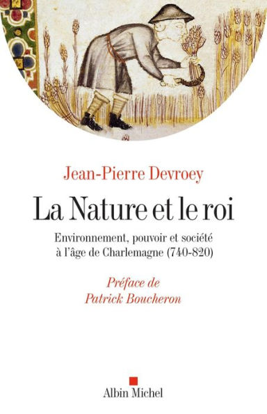 La Nature et le roi: Environnement pouvoir et société à l'âge de Charlemagne (740-820)