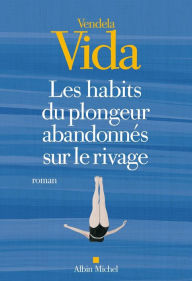 Title: Les Habits du plongeur abandonnés sur le rivage, Author: Vendela Vida