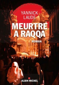 Title: Meurtre à Raqqa, Author: Yannick Laude