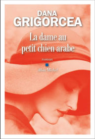 Title: La Dame au petit chien arabe, Author: Dana Grigorcea