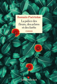 Title: La Police des fleurs des arbres et des forêts, Author: Romain Puértolas