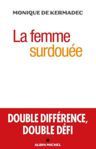 Title: La Femme surdouée: Double différence double défi, Author: Monique de Kermadec