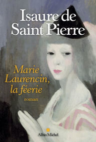 Title: La Féerie Marie Laurencin, Author: Isaure de Saint Pierre