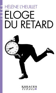 Title: Eloge du retard: Où le temps est-il passé ?, Author: Hélène L'Heuillet