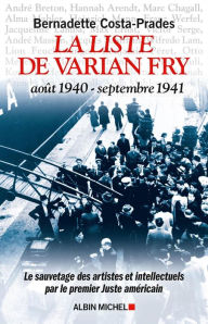 Title: La Liste de Varian Fry (Août 1940 septembre 1941): Le sauvetage des artistes et intellectuels par le premier Juste américain, Author: Bernadette Costa-Prades