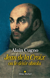 Title: Jean de la Croix: ou le désir absolu, Author: Alain Cugno
