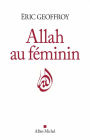 Allah au féminin: Le Féminin et la femme dans la tradition soufie