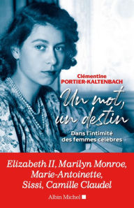 Title: Un mot un destin: Dans l intimité des femmes célèbres, Author: Clémentine Portier-Kaltenbach