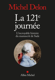 Title: La 121ème journée: L incroyable histoire du manuscrit de Sade, Author: Michel Delon