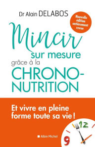 Title: Mincir sur mesure grâce à la chrono-nutrition, Author: Dr Alain Delabos