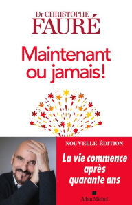 Title: Maintenant ou jamais !: La vie commence après quarante ans, Author: Christophe Fauré