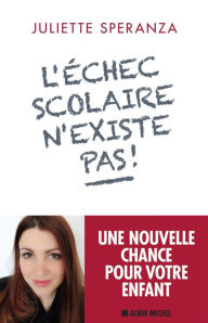 Title: L'Echec scolaire n'existe pas !: Une nouvelle chance pour votre enfant, Author: Juliette Speranza