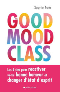 Title: La Good mood class: Les 5 clés pour réactiver votre bonne humeur et changer d état d esprit, Author: Sophie Trem