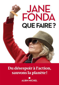 Title: Que faire ?: Du désespoir à l'action sauvons la planète !, Author: Jane Fonda