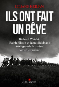 Title: Ils ont fait un rêve: Richard Wright Ralph Ellison et James Baldwin : trois grands écrivains contre le racisme, Author: Liliane Kerjan