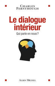 Title: Le Dialogue intérieur: Qui parle en nous ?, Author: Charles Fernyhough