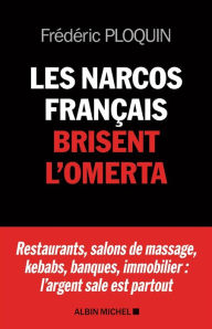 Title: Les Narcos français brisent l'omerta: Restaurants salons de massage kebabs banque immobilier : l argent sale est partout, Author: Frédéric Ploquin