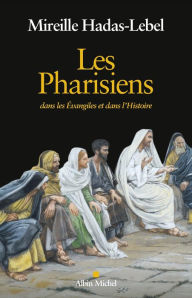 Title: Les Pharisiens: Dans les Evangiles et dans l'Histoire, Author: Mireille Hadas-Lebel