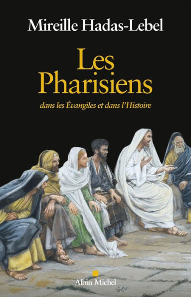 Les Pharisiens: Dans les Evangiles et dans l'Histoire