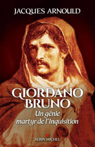 Title: Giordano Bruno: Un génie martyr de l'Inquisition, Author: Jacques Arnould