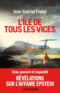 Title: L'île de tous les vices: Sexe pouvoir et impunité révélations sur l affaire Epstein, Author: Jean-Gabriel Fredet