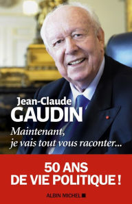 Title: Maintenant je vais tout vous raconter..., Author: Jean-Claude Gaudin