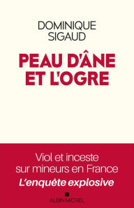 Title: Peau d'âne et l'ogre: Viol et inceste sur mineurs en France L enquête explosive, Author: Dominique Sigaud