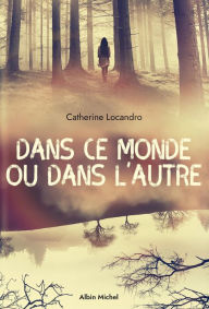 Title: Dans ce monde ou dans l'autre, Author: Catherine Locandro