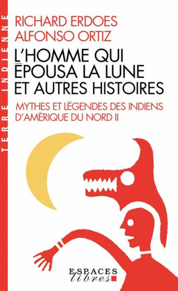 L'Homme qui épousa la Lune et autres histoires: Mythes et légendes des indiens d'Amérique du Nord - tome 2