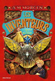 Title: Les Inventeurs et l'Etoile de la Victoire - tome 1, Author: A. M. Morgen