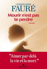 Title: Mourir n'est pas te perdre, Author: Christophe Fauré