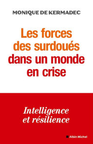 Title: Les Forces des surdoués dans un monde en crise: Intelligence et résilience, Author: Monique de Kermadec