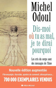 Title: Dis-moi où tu as mal je te dirai pourquoi - édition 2022: (édition augmentée) Les cris du corps sont des messages de l'âme. Eléments de psycho-énergétique, Author: Michel Odoul