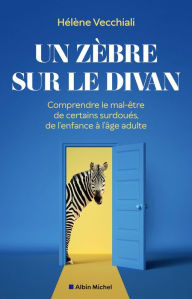 Title: Un zèbre sur le divan: Comprendre le mal-être de certains surdoués de l'enfance à l'âge adulte, Author: Hélène Vecchiali