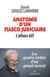 Title: Anatomie d'un fiasco judiciaire: L'affaire AZF, Author: Daniel Soulez-Larivière