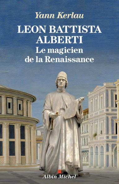 Léon Battista Alberti le magicien de la Renaissance